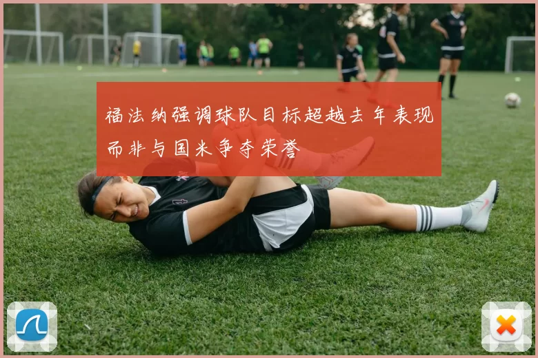 福法纳强调球队目标超越去年表现而非与国米争夺荣誉